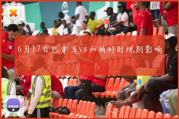 6月17日巴拿马vs加纳补时规则影响