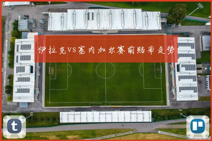 伊拉克vs塞内加尔赛前赔率走势
