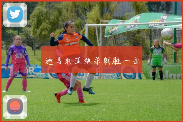 迪马利亚绝杀制胜一击