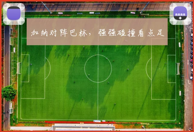 加纳对阵巴林，强强碰撞看点足