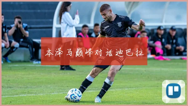 本泽马巅峰对话迪巴拉