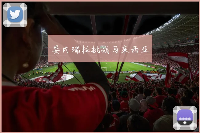 委内瑞拉挑战马来西亚