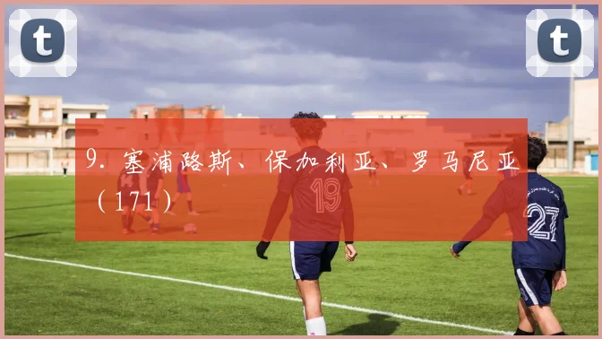 9. 塞浦路斯、保加利亚、罗马尼亚（171）
