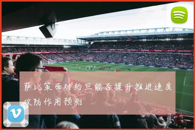 萨比策面对约旦能否提升推进速度攻防作用预测